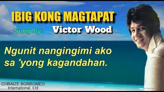 IBIG KONG MAGTAPAT =+ Victor Wood (with Lyrics)