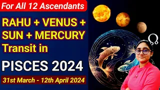 RAHU + VENUS + SUN + MERCURY Transit in Pisces till 12/4/2024 | For All 12 Ascendants