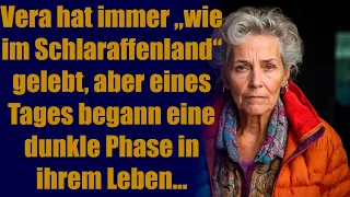 Vera hat immer „wie im Schlaraffenland“ gelebt, aber eines Tages begann eine dunkle Phase in ihrem