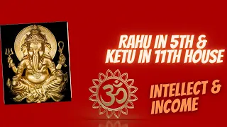 Rahu in 5th House & Ketu in 11th House -  Axis of Intellect & Income