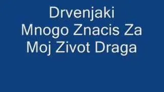 Drvenjaki - Mnogo Znacis Za Moj Zivot Draga