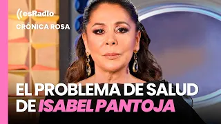 Crónica Rosa: El problema de salud de Isabel Pantoja