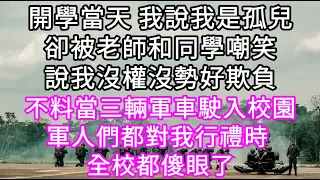 開學當天 我說我是孤兒卻被老師和同學嘲笑說我沒權沒勢好欺負 不料當三輛軍車駛入校園軍人們都對我行禮時 全校都傻眼了 #心書時光 #為人處事 #生活經驗 #情感故事 #唯美频道 #爽文