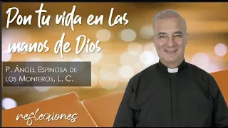 Pon tu vida en las manos de Dios - Padre Ángel Espinosa de los Monteros