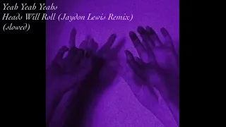 Yeah Yeah Yeahs-Heads Will Roll (Jaydon Lewis Remix) (slowed)