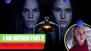 I Am Mother part 2 Release Date | Trailer | Cast | Expectation | Ending Explained