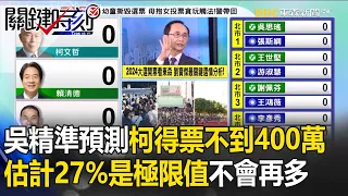 【字幕】吳子嘉精準預測「柯文哲得票不到400萬」！估計「27%是極限值」：不會再多【關鍵時刻】