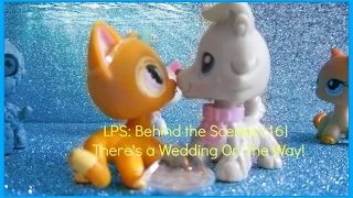 LPS: Behind the Scenes [16] "There's a Wedding On The Way!"