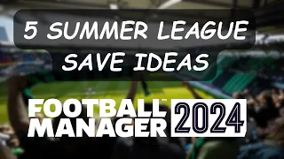 5 SUMMER LEAGUE Save Ideas | Football Manager 24