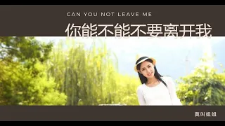 【你能不能不要离开我 - 莫叫姐姐】CAN YOU NOT LEAVE ME - MO JIAO JIE JIE / لا يمكنك أن تتركني / Eng, Arabic Lyrics