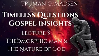 Timeless Questions Gospel Insights Lecture 3: Theomorphic Man & The Nature of God | Truman G. Madsen