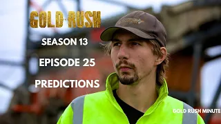 GOLD RUSH:  SEASON 13 EPISODE 25 ~ PREDICTIONS ~