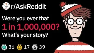 People Who Were 1 in a Million Share Their Stories (Funny Reddit Story r/AskReddit)