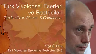 Yiğit ÜLGEN /Türk Viyolonsel Eserleri ve Bestecileri 38.B/Turkish Cello Pieces & Composers Ep.38