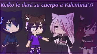 ♡Keiko le dará su cuerpo a Valentina(?)// Valeria gtz