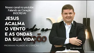 JESUS ACALMA O VENTO E AS ONDAS DA SUA VIDA | Programa Falando ao Coração | Pr. Fábio Gonçalves.