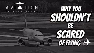WHY YOU SHOULDN'T BE SCARED OF FLYING