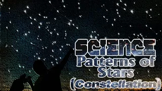 SCIENCE - Patterns of Stars| Constellation