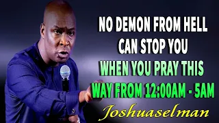 NO DEMON FROM HELL CAN STOP YOU WHEN YOU PRAY THIS WAY FROM 12-00AM - 5AM - APOSTLE JOSHUA SELMAN