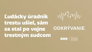 Ľudácky úradník trestu ušiel, sám sa stal po vojne trestným sudcom (podcast Odkrývanie)