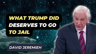 David Jeremiah Sermons 2024 - What Trump Did Deserves To Go To Jail