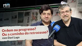 Ordem e Progresso? Ou a caminho do retrocesso? - Luiz Sayão e Davi Lago