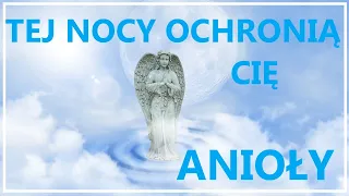 TEJ NOCY BĘDĄ CHRONIŁY CIĘ ANIOŁY | Medytacyjna wieczorna modlitwa do Aniołow na dobry sen