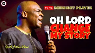 OH LORD CHANGE MY STORY [ MIDNIGHT PRAYERS ] || APOSTLE JOSHUA SELMAN