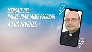 Mensaje del Padre Juan Jaime Escobar a los Jóvenes