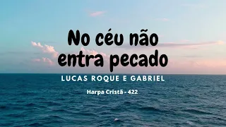 No céu não entra pecado - Lucas Roque e Gabriel / hino 422 (Voz e Letra)