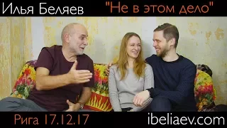 Илья Беляев   "Не в этом дело"  Рига 17.12.2017