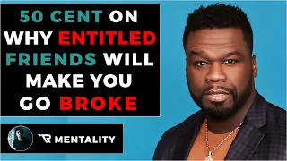 50 Cent On Why Entitled Friends Will Make You Broke