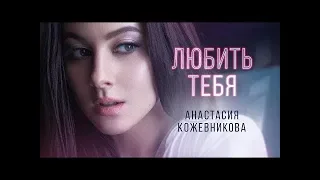 Анастасия Кожевникова - Любить тебя (Премьера клипа) 2019 🎬