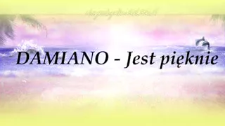 DAMIANO - JEST PIĘKNIE