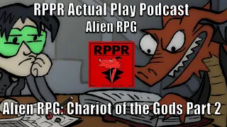 Alien RPG: Chariot of the Gods – Part 2 | RPPR Actual Play