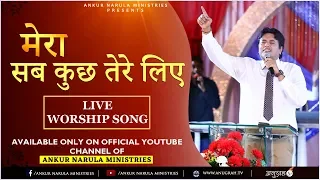 मेरा सब कुछ तेरे लिए || LIVE WORSHIP SONG|| ANKUR NARULA MINISTRIES