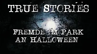Fremde im Park an Halloween | TRUE STORIES (unheimliche Erlebnisse)