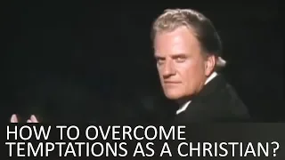 How to overcome temptations as a Christian? - Billy Graham