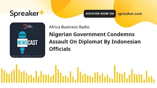 Nigerian Government Condemns Assault On Diplomat By Indonesian Officials