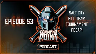 Salt City Kill Team Tournament Recap! Command Point Podcast Ep. 53