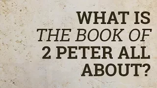 What Is the Book of 2 Peter All About?