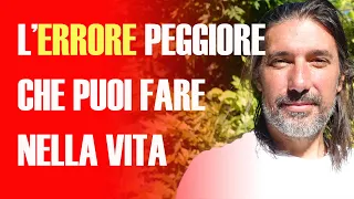 L'ERRORE peggiore che puoi fare nella VITA