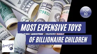 Top 10 Most Expensive Toys of Billionaire Children