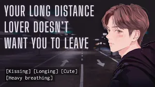 Your Long Distance Lover Doesn’t Want You To Leave [M4A ASMR] [needy] [L-bombs] [I'll miss you]