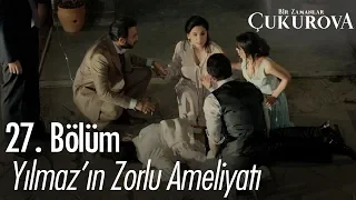 Yılmaz'ın zorlu ameliyatı - Bir Zamanlar Çukurova 27. Bölüm