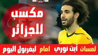 لمسات  أيت نوري  امام ليفربول اليوم  ...كل ما فعله جديد المنتخب الجزائري 🇩🇿🔥