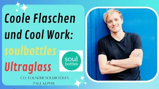 Coole Flaschen und coole Arbeit – Co-Founder von soulbottles Paul Kupfer #136 crowdfunding Ultraglas