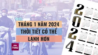 Chuyên gia thời tiết: Tháng 1 năm 2024 còn có thể rét đậm rét hại hơn nữa | Tin tức 24h | VTC Now