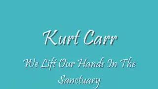 Kurt Carr - We Lift Our Hands In The Sanctuary