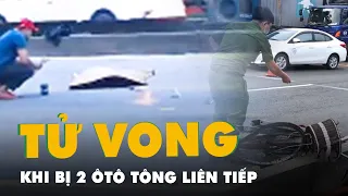 Người đàn ông đi xe đạp bị 2 ôtô tông liên tiếp, tử vong tại chỗ